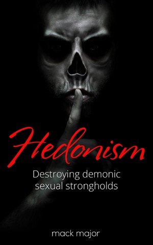 HEDONISM: Destroying Demonic Sexual Strongholds